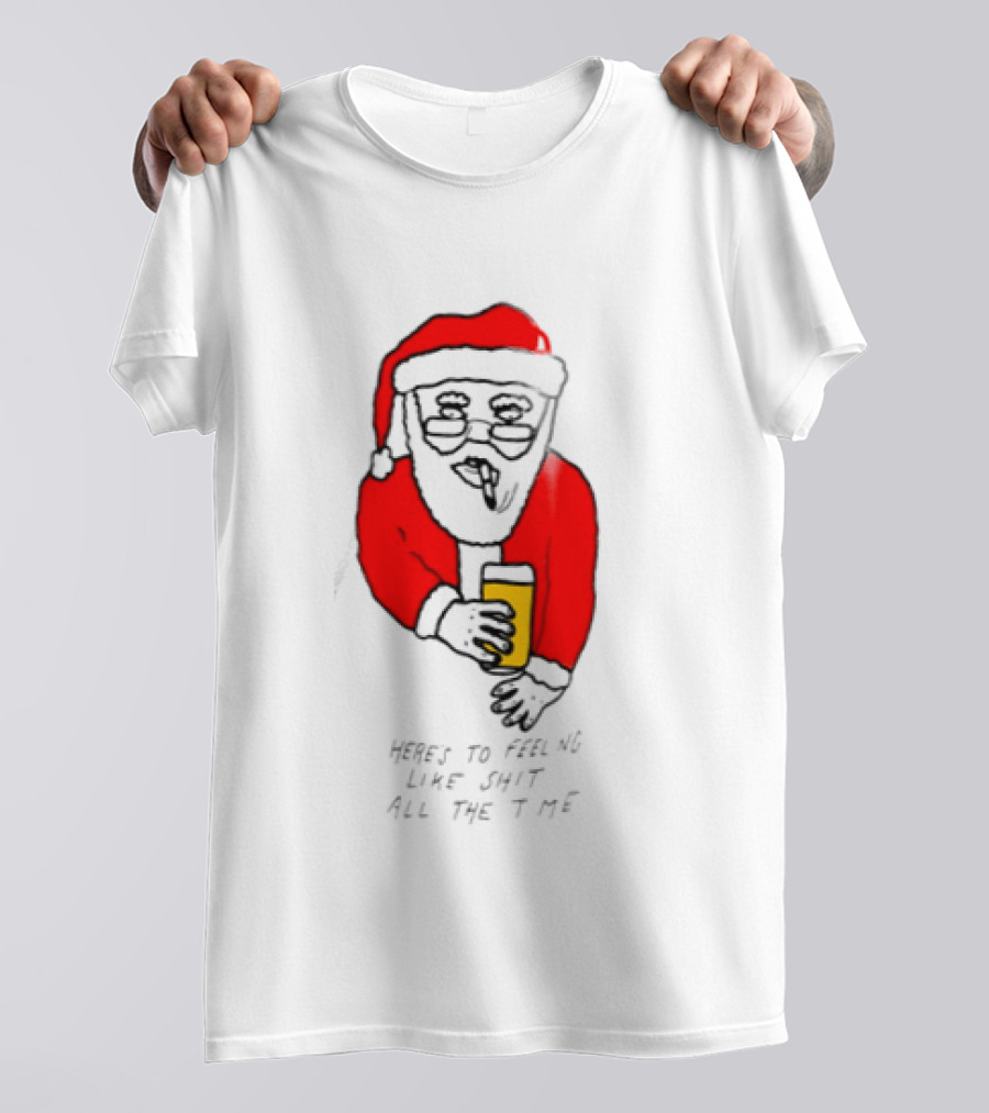 Santa Claus Here Is To Feeling Like Shit All The Time With Beer T-Shirt