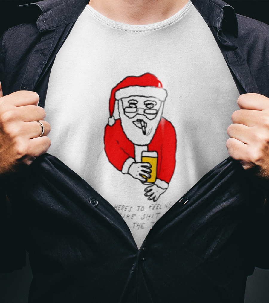 Santa Claus Here Is To Feeling Like Shit All The Time With Beer T-Shirt
