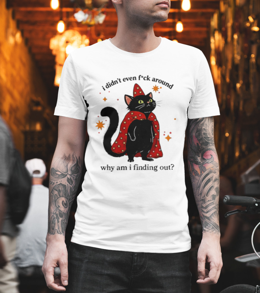 Wizard Cat I Didn't Even F Ck Around Why Am I Finding Out Magic Cloak Stars T-Shirt