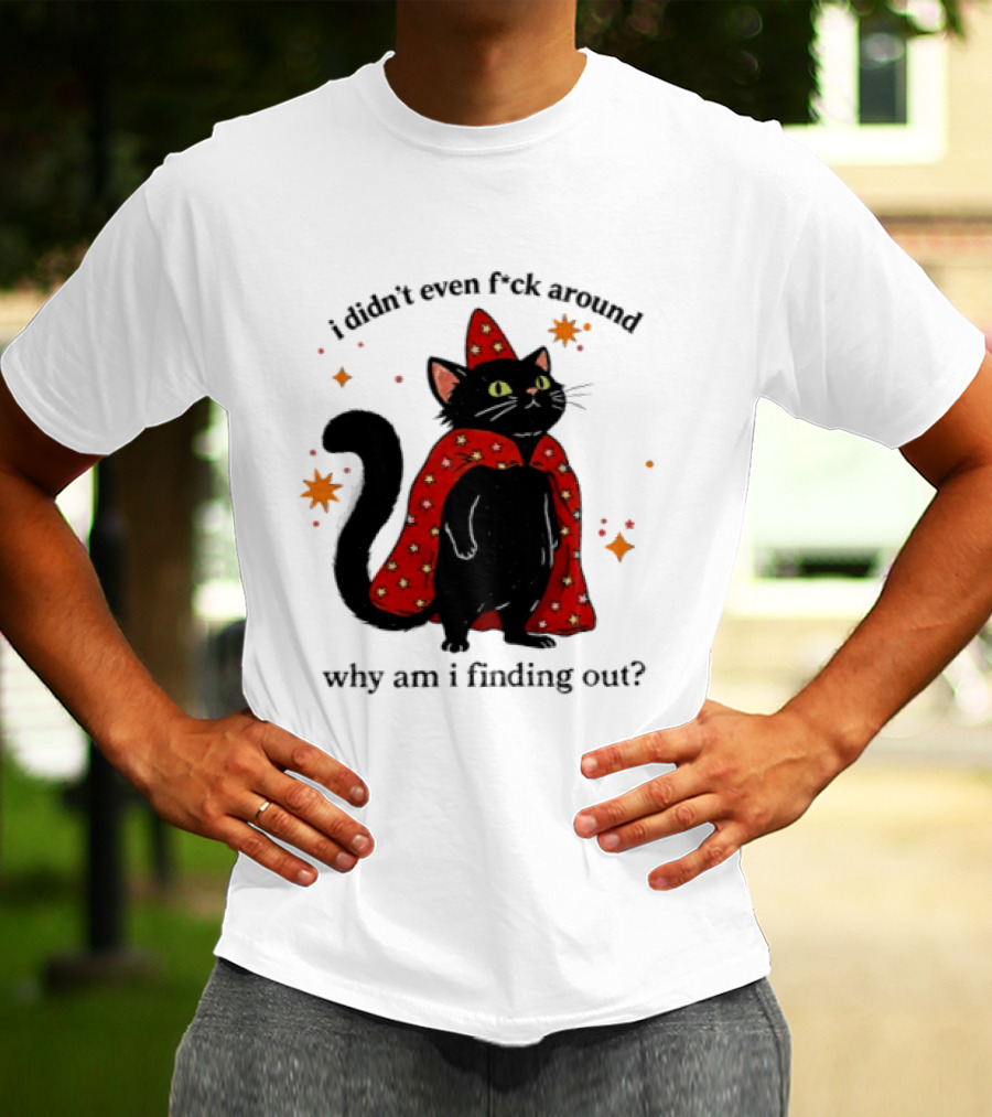 Wizard Cat I Didn't Even F Ck Around Why Am I Finding Out Magic Cloak Stars T-Shirt