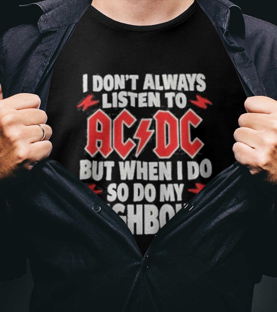 I Don't Always Listen To ACDC But When I Do So Do My Neighbours T-Shirt