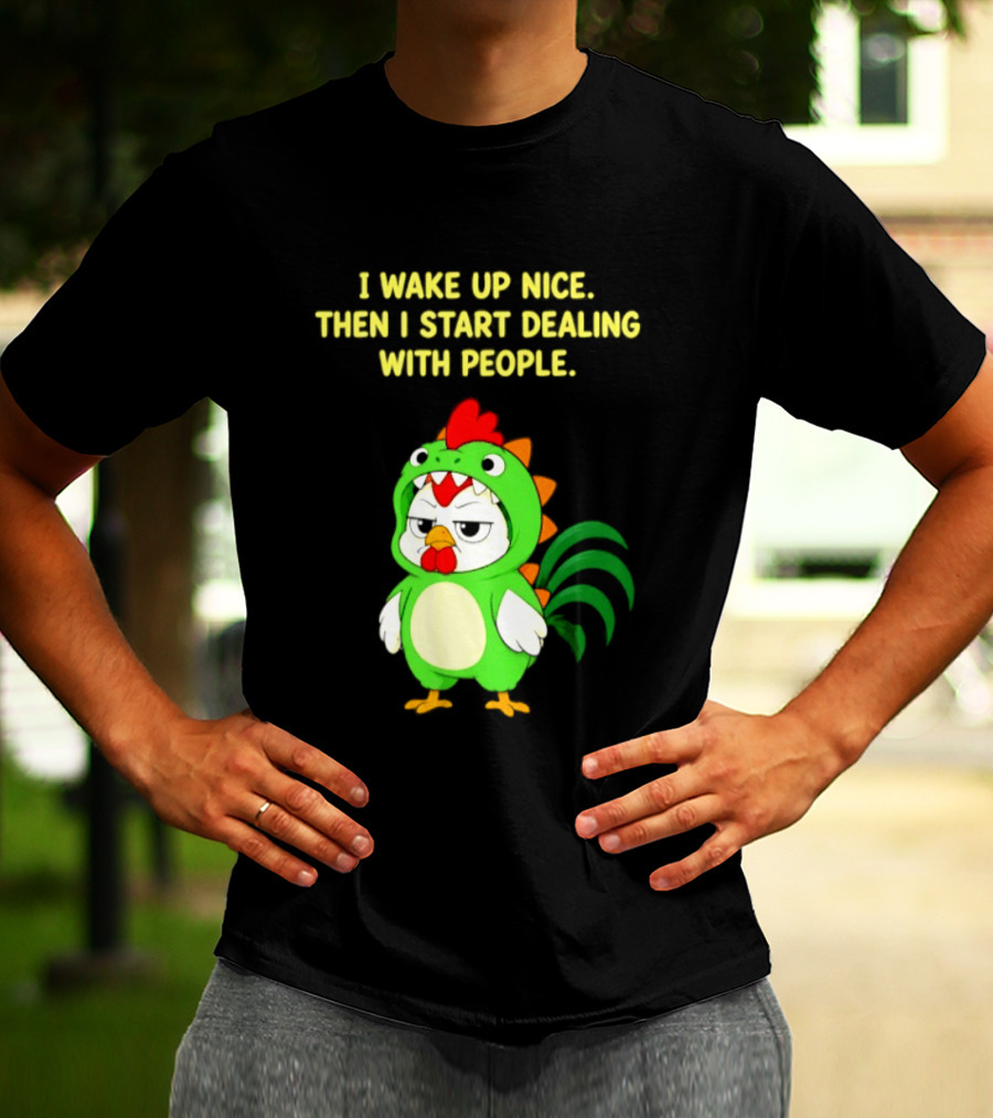 I Wake Up Nice Then I Start Dealing With People Chicken Dinosaur Green Costume T-Shirt