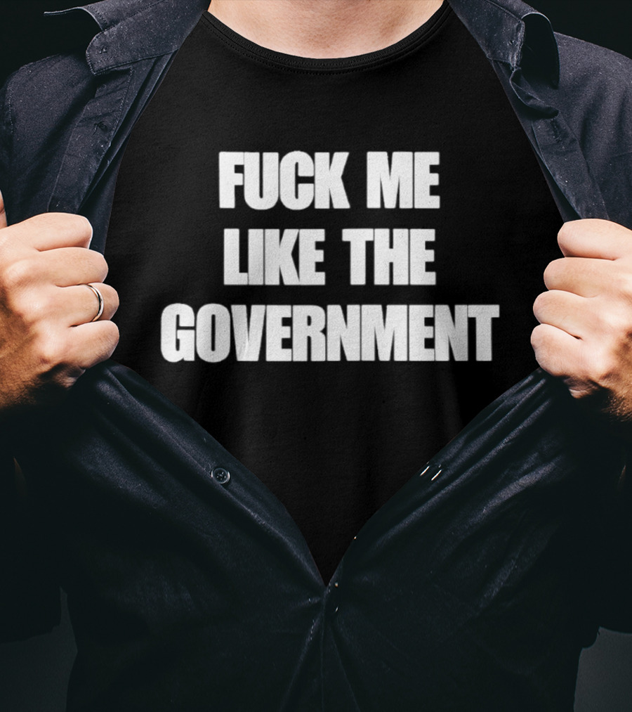 Fuck Me Like The Government T-Shirt