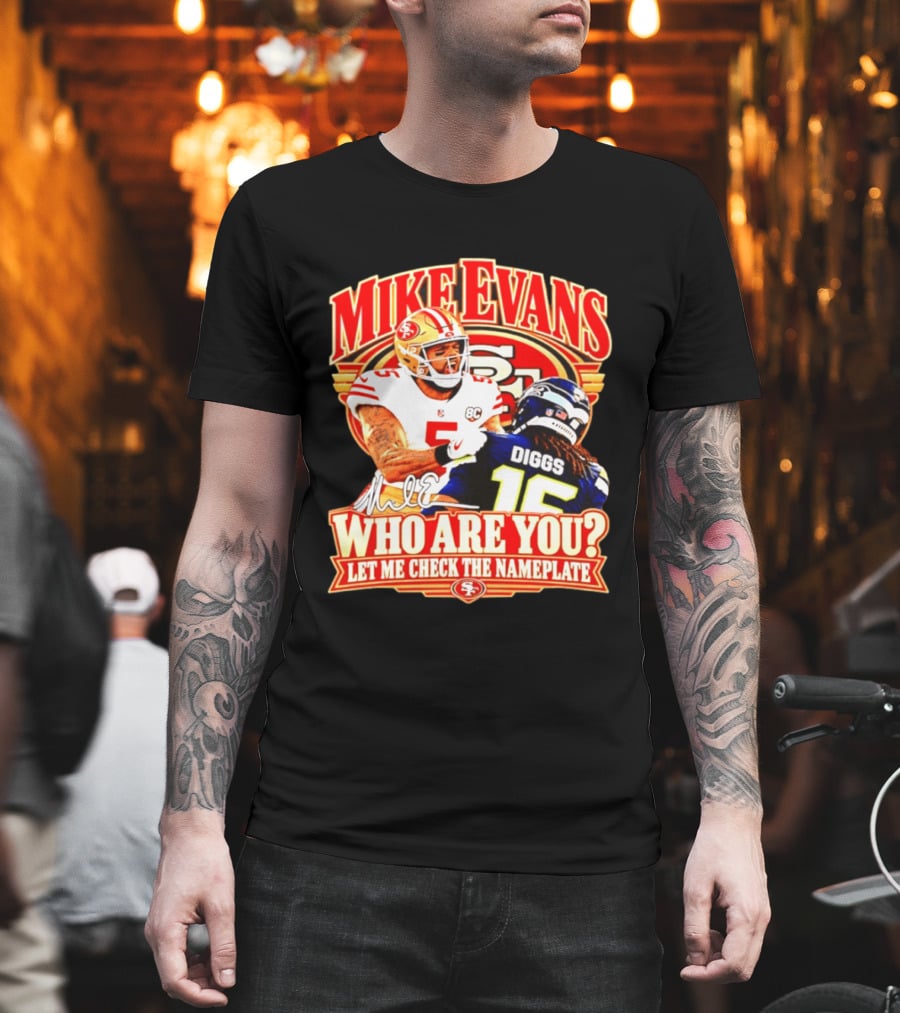 Mike Evans 49ers Vs Seahawks Trevon Diggs Who Are You Let Me Check The Nameplate 49ers T-Shirt