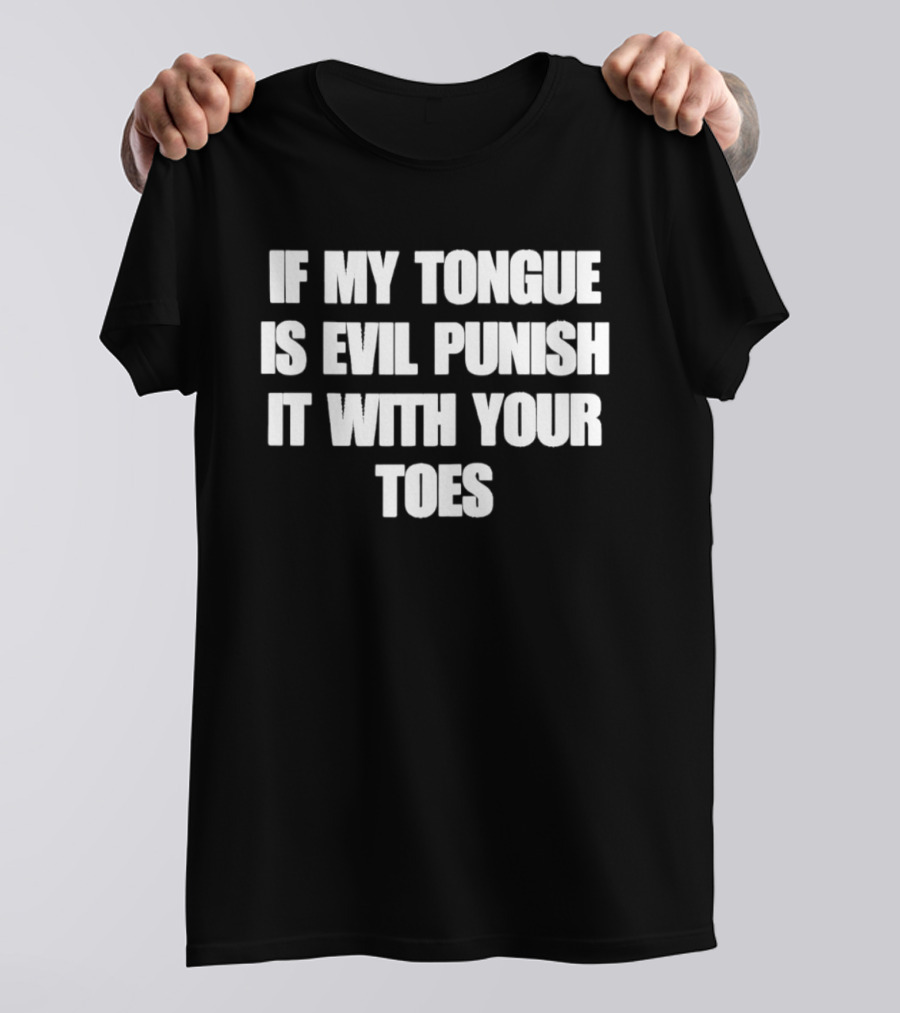 If My Tongue Is Evil Punish It With Your Toes Bold Fun T-Shirt