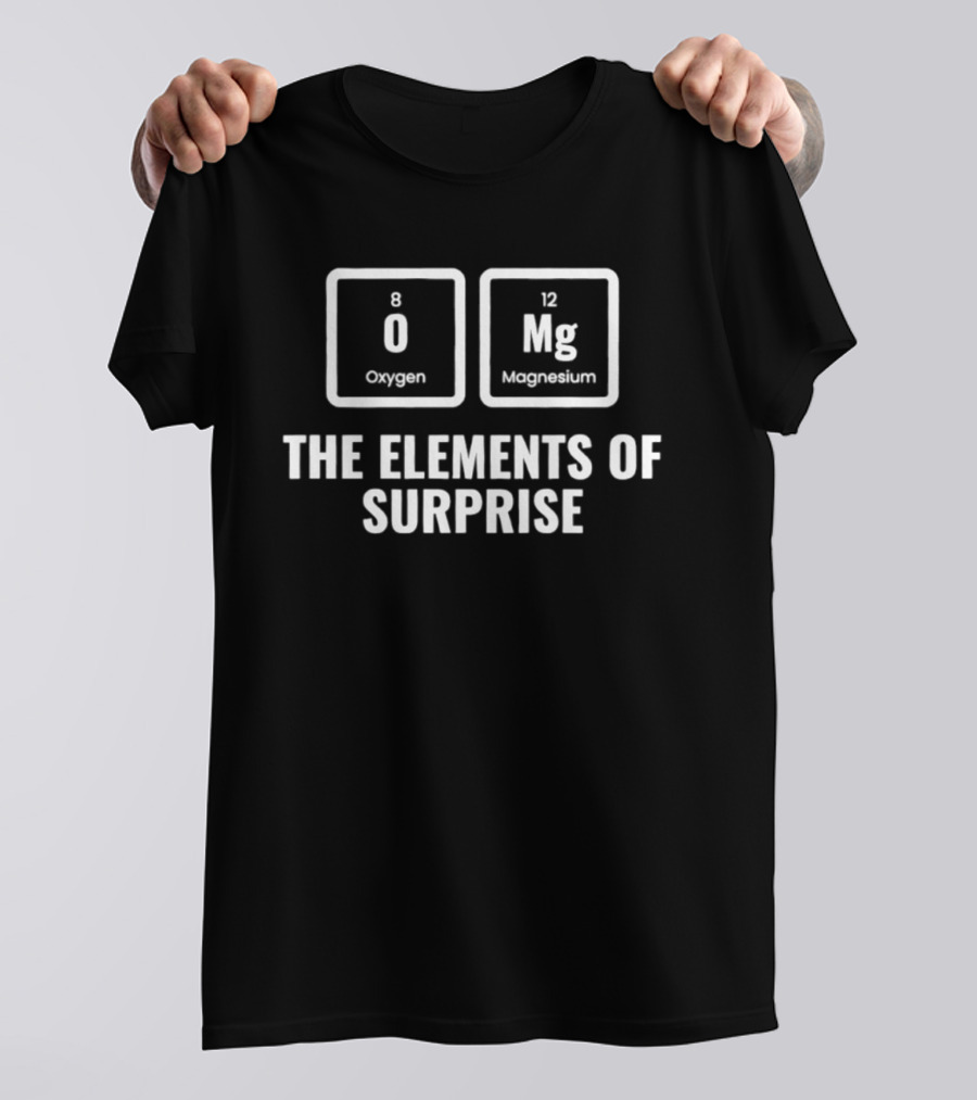 OMG Oxygen Magnesium The Elements Of Surprise T-Shirt
