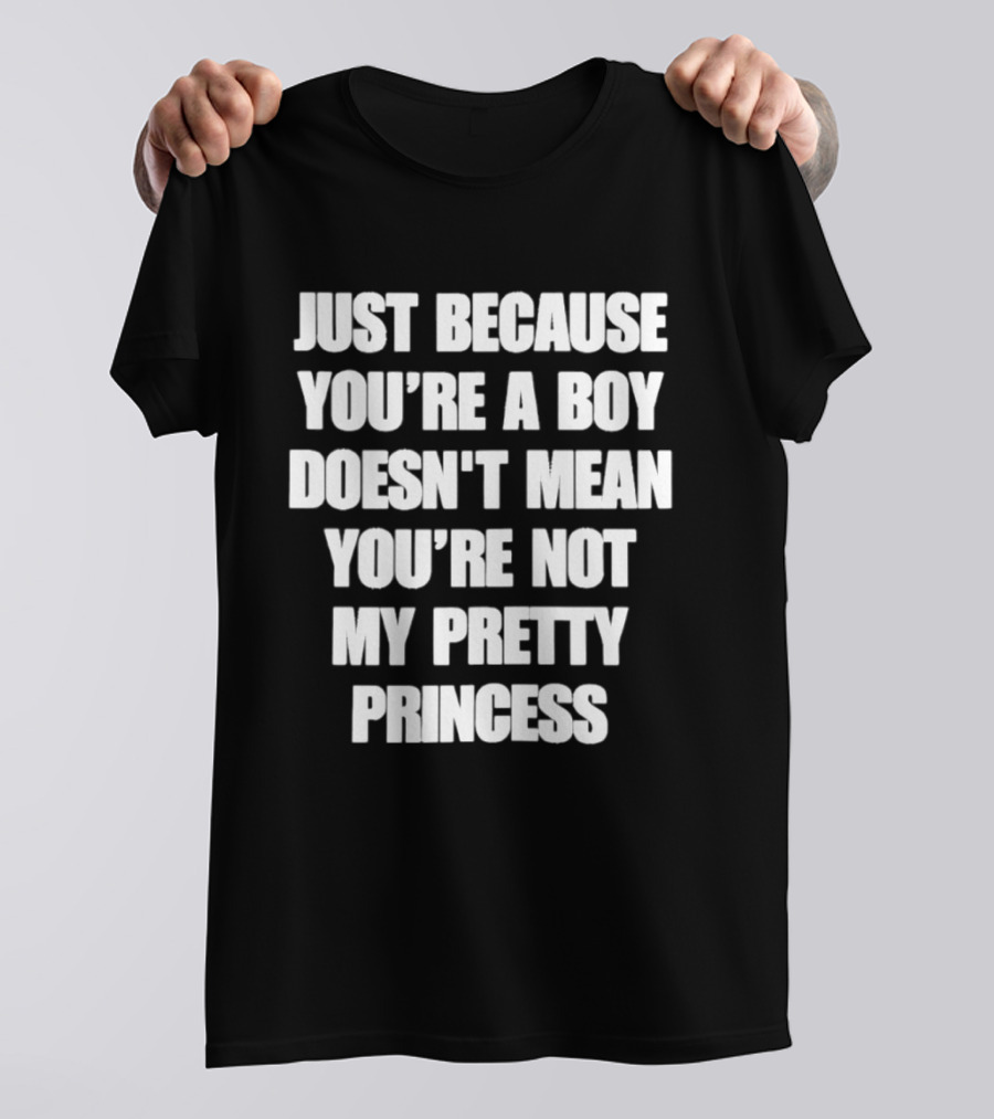 Just Because You're A Boy Doesn't Mean You're Not My Pretty Princess T-Shirt