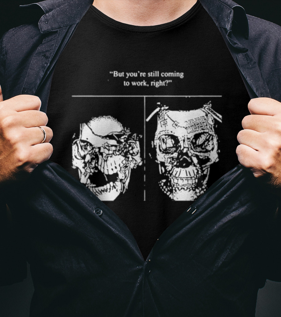 Skull But You're Still Coming To Work Right T-Shirt