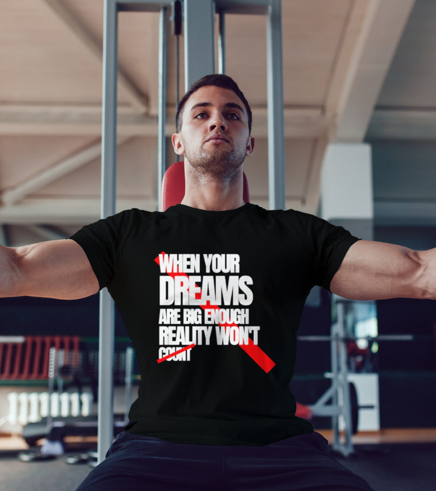 When Your Dreams Are Big Enough Reality Won't Count Bold White Red T-Shirt