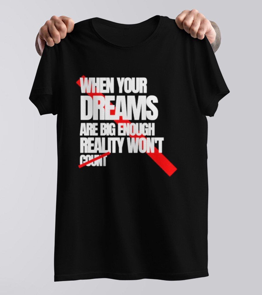 When Your Dreams Are Big Enough Reality Won't Count Bold White Red T-Shirt