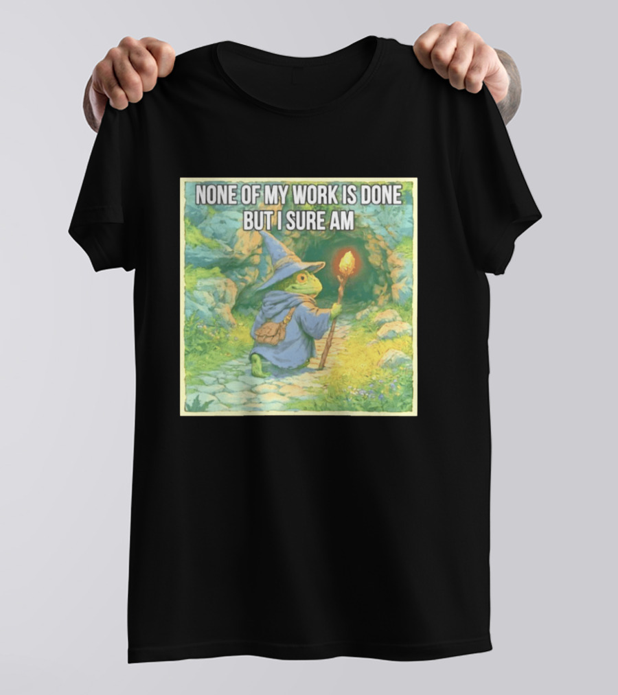 None Of My Work Is Done But I Sure Am Wizard Frog With Wand And Robe T-Shirt