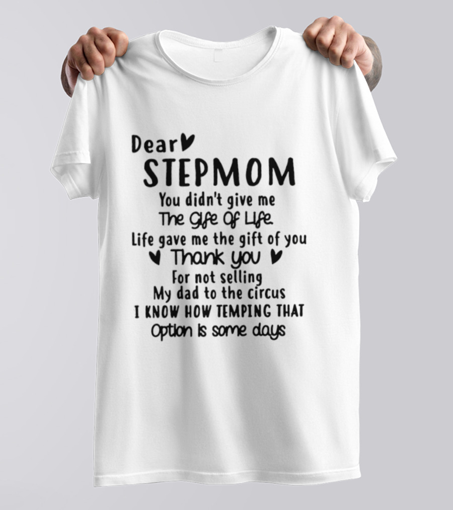 Dear Stepmom You Didn't Give Me The Gift Of Life Life Gave Me The Gift Of You Thank You For Not Selling My Dad To The Circus T-Shirt