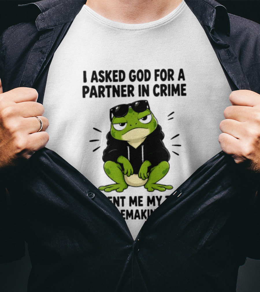 I Asked God For A Partner In Crime He Sent Me My Tiny Troublemaking Frog T-Shirt