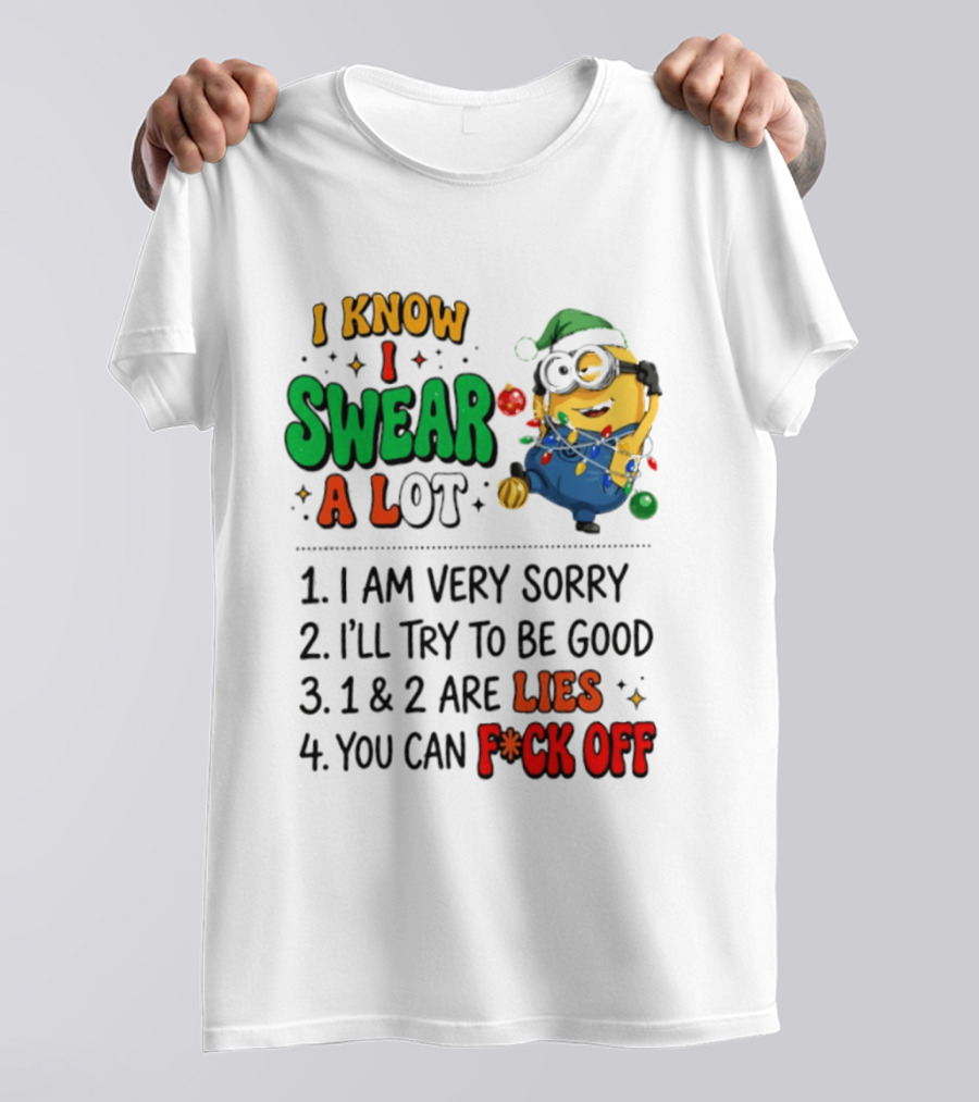 I Know I Swear A Lot Minions Christmas I Am Very Sorry I'll Try To Be Good Lies F*ck Off T-Shirt