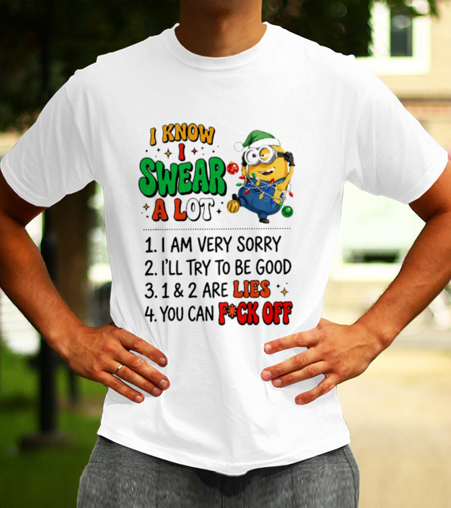 I Know I Swear A Lot Minions Christmas I Am Very Sorry I'll Try To Be Good Lies F*ck Off T-Shirt