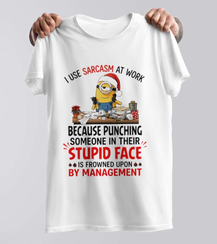 I Use Sarcasm At Work Because Punching Someone In Their Stupid Face Minion Christmas T-Shirt
