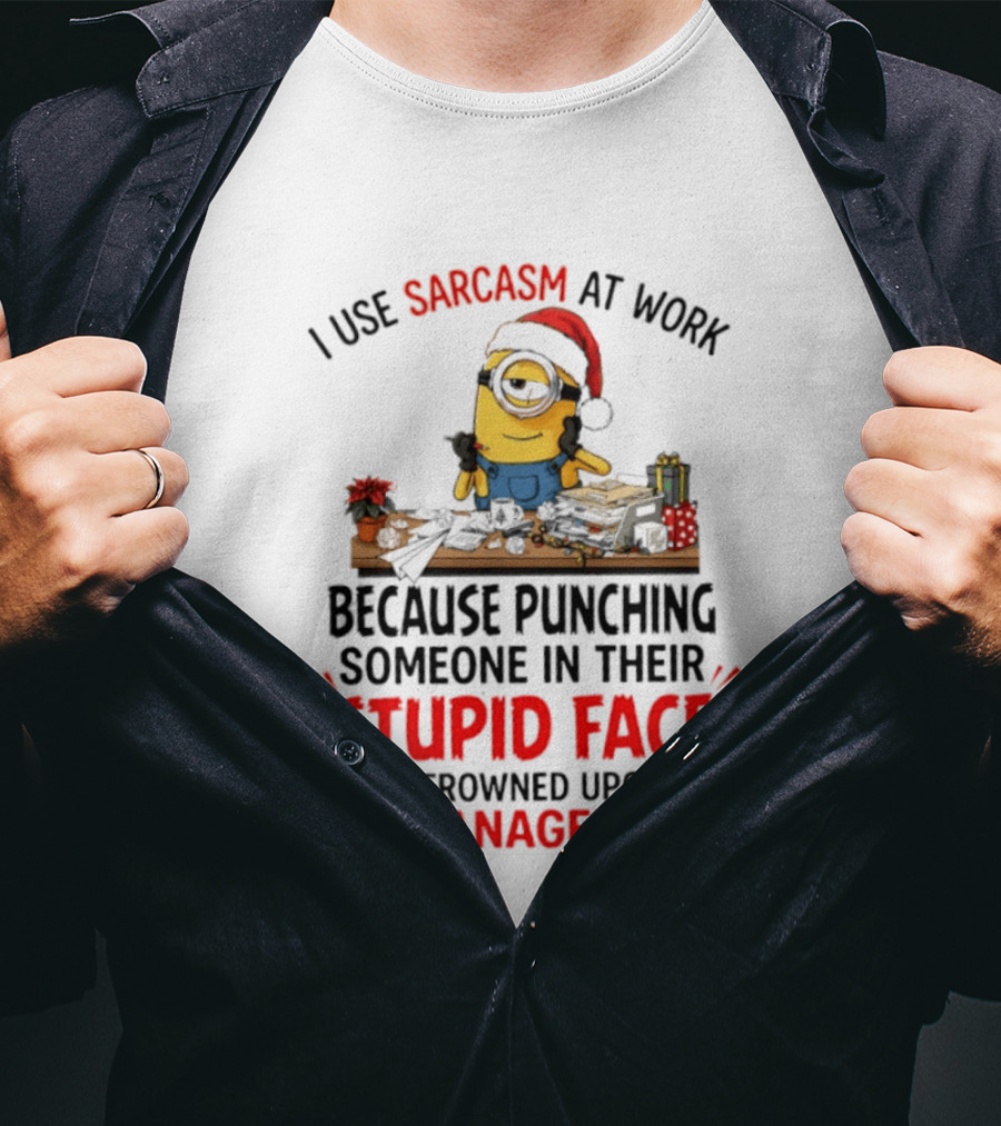 I Use Sarcasm At Work Because Punching Someone In Their Stupid Face Minion Christmas T-Shirt