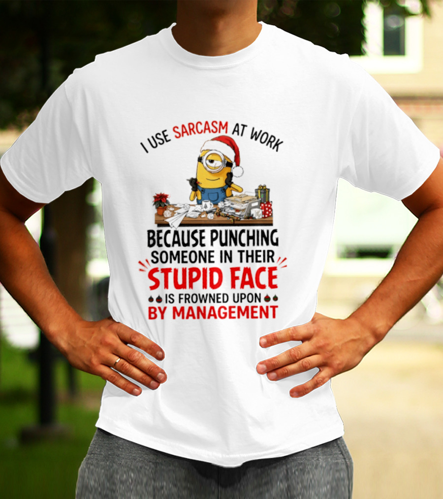 I Use Sarcasm At Work Because Punching Someone In Their Stupid Face Minion Christmas T-Shirt