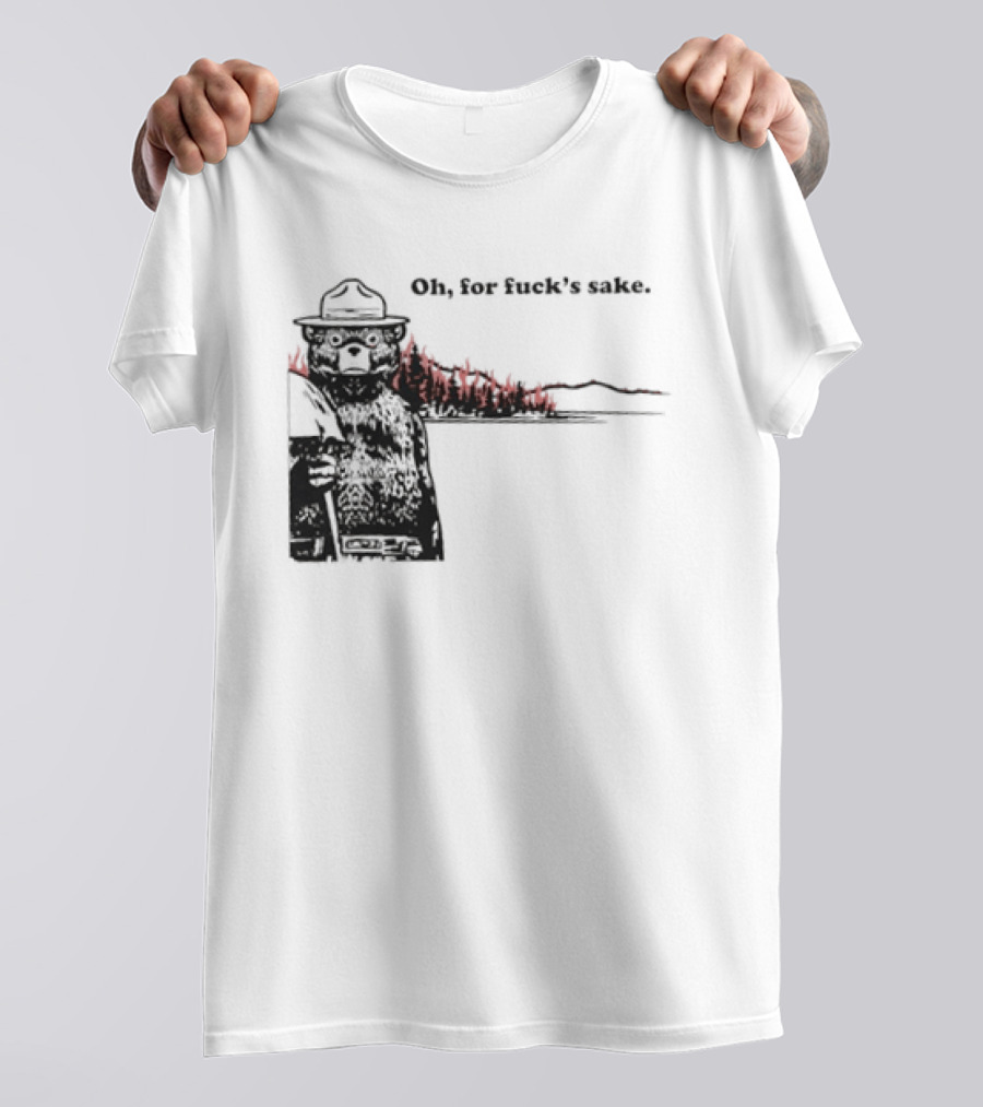 Smokey Bear Oh For Fuck's Sake Forest Fire Prevention Humor T-Shirt