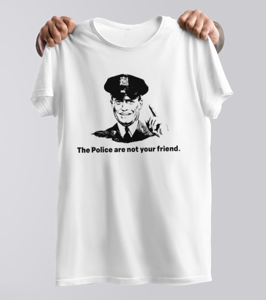 The Police Are Not Your Friend Satirical Police Officer Image T-Shirt