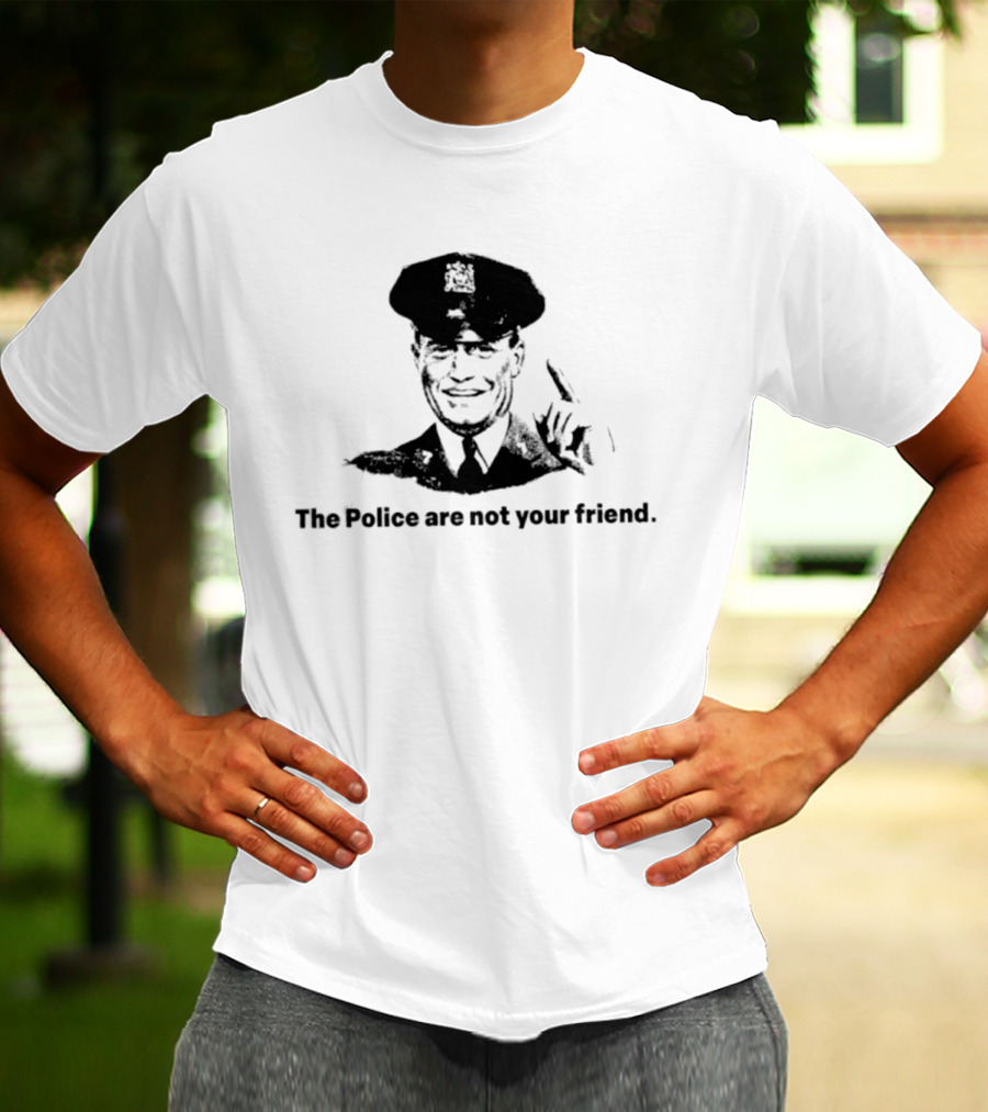 The Police Are Not Your Friend Satirical Police Officer Image T-Shirt