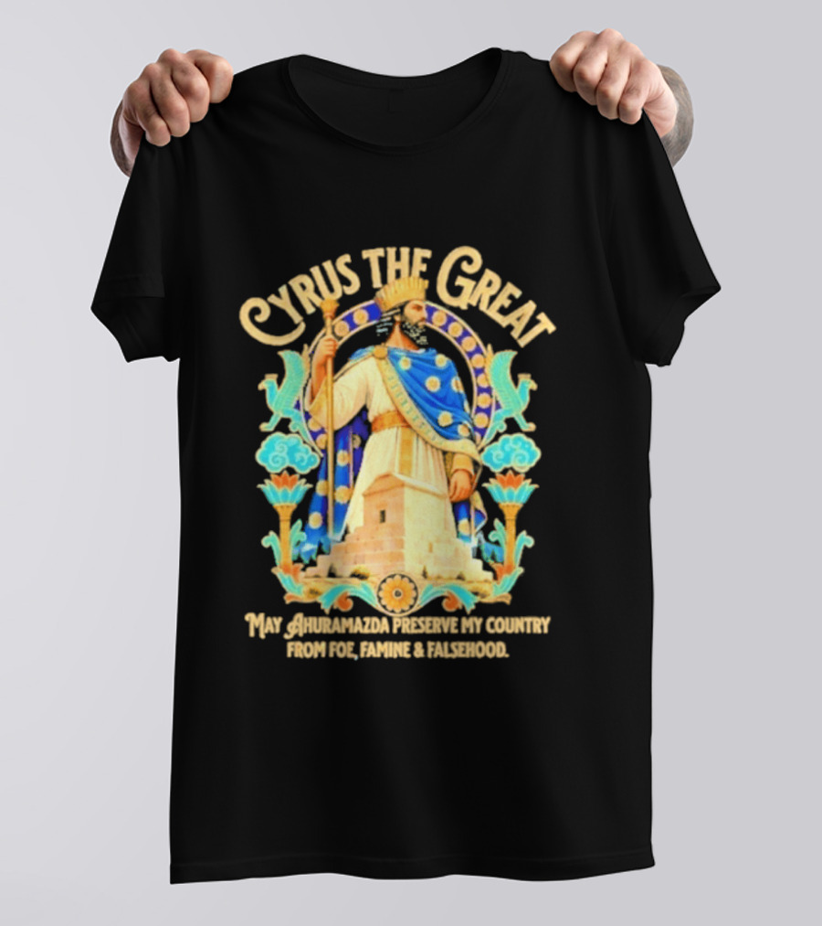 Cyrus The Great Ahuramazda Preserve My Country From Foe Famine And Falsehood T-Shirt