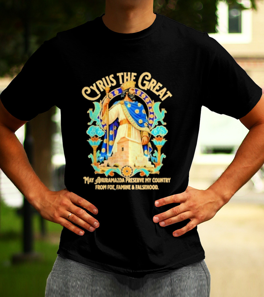 Cyrus The Great Ahuramazda Preserve My Country From Foe Famine And Falsehood T-Shirt