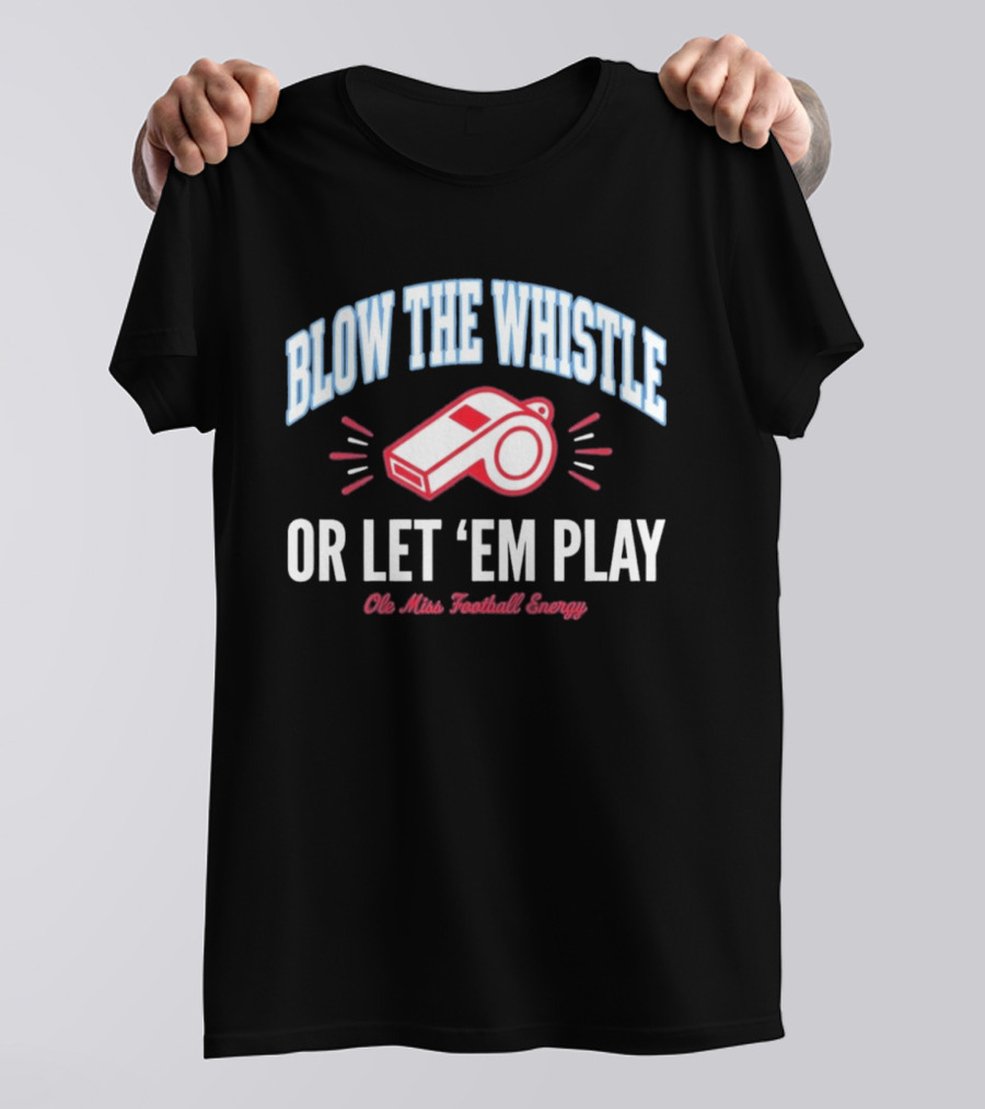 Blow The Whistle Or Let 'Em Play Ole Miss Football Energy T-Shirt