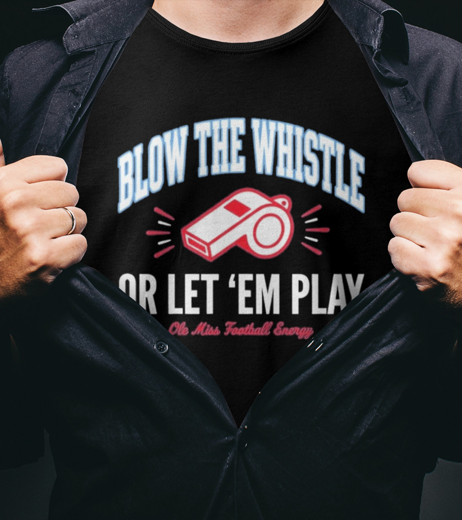 Blow The Whistle Or Let 'Em Play Ole Miss Football Energy T-Shirt