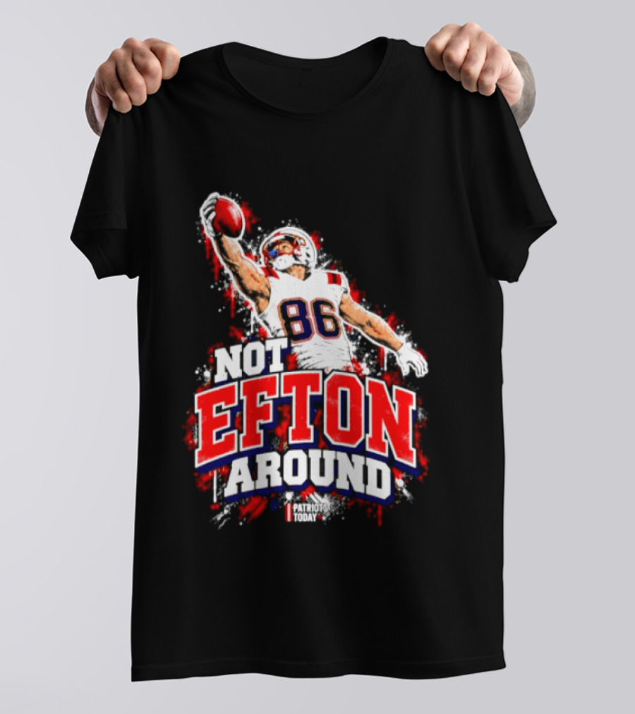 Efton Chism III Not Efton Around 86 New England Patriots Football T-Shirt