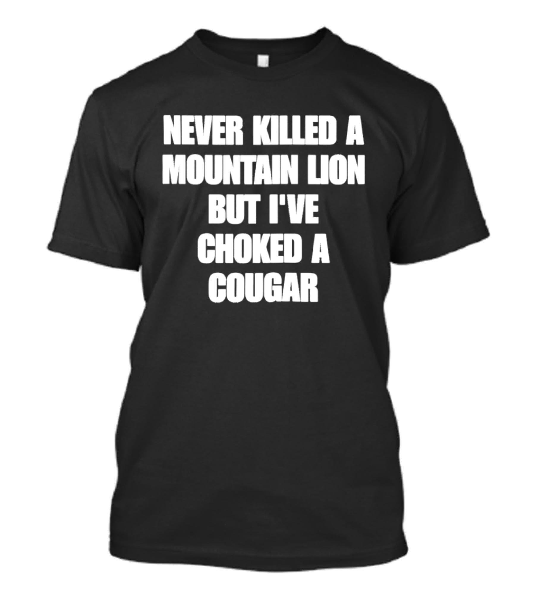 Never Killed A Mountain Lion But I've Choked A Cougar T-Shirt