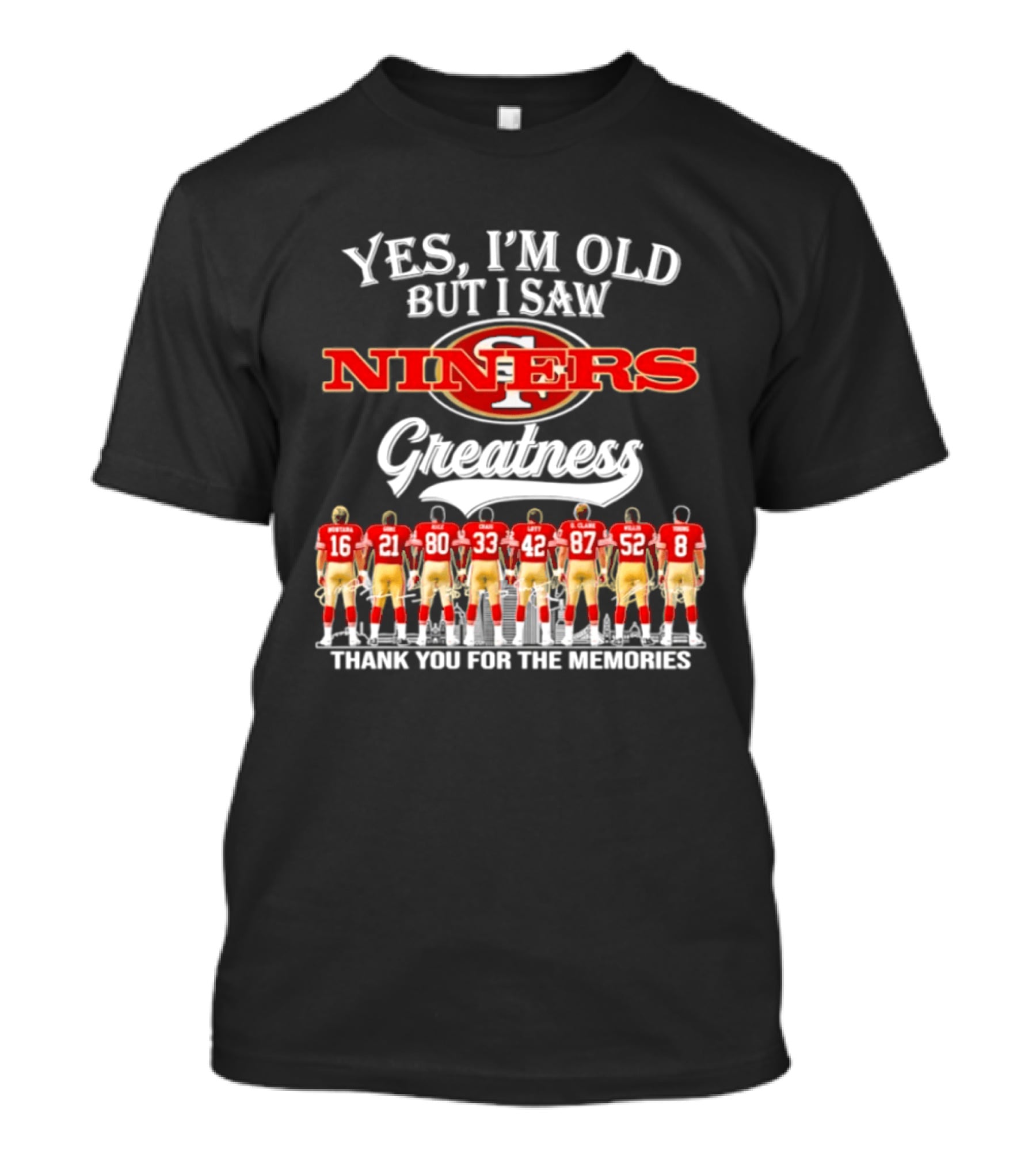 Yes I'm Old But I Saw 49ers Greatness Thank You For The Memories Niners Legends T-Shirt