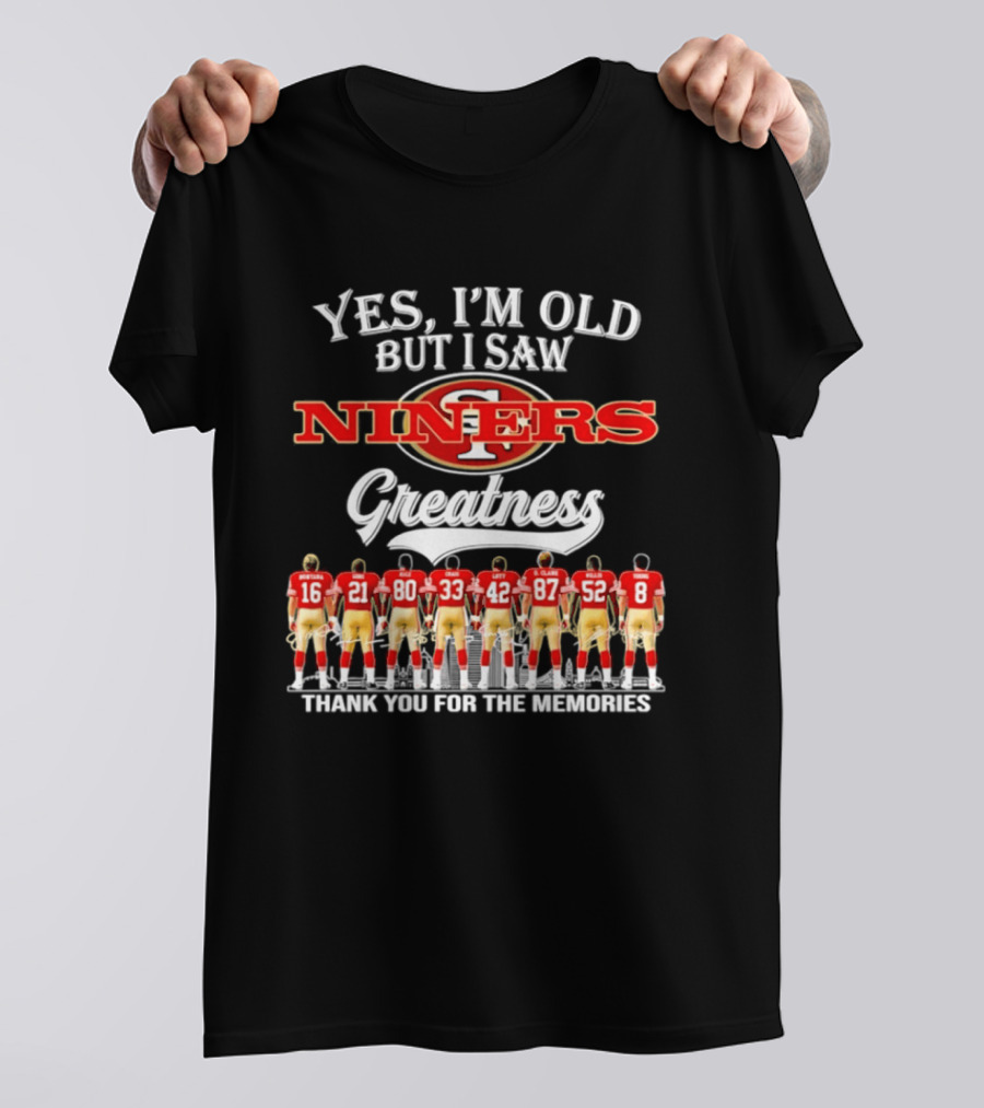 Yes I'm Old But I Saw 49ers Greatness Thank You For The Memories Niners Legends T-Shirt