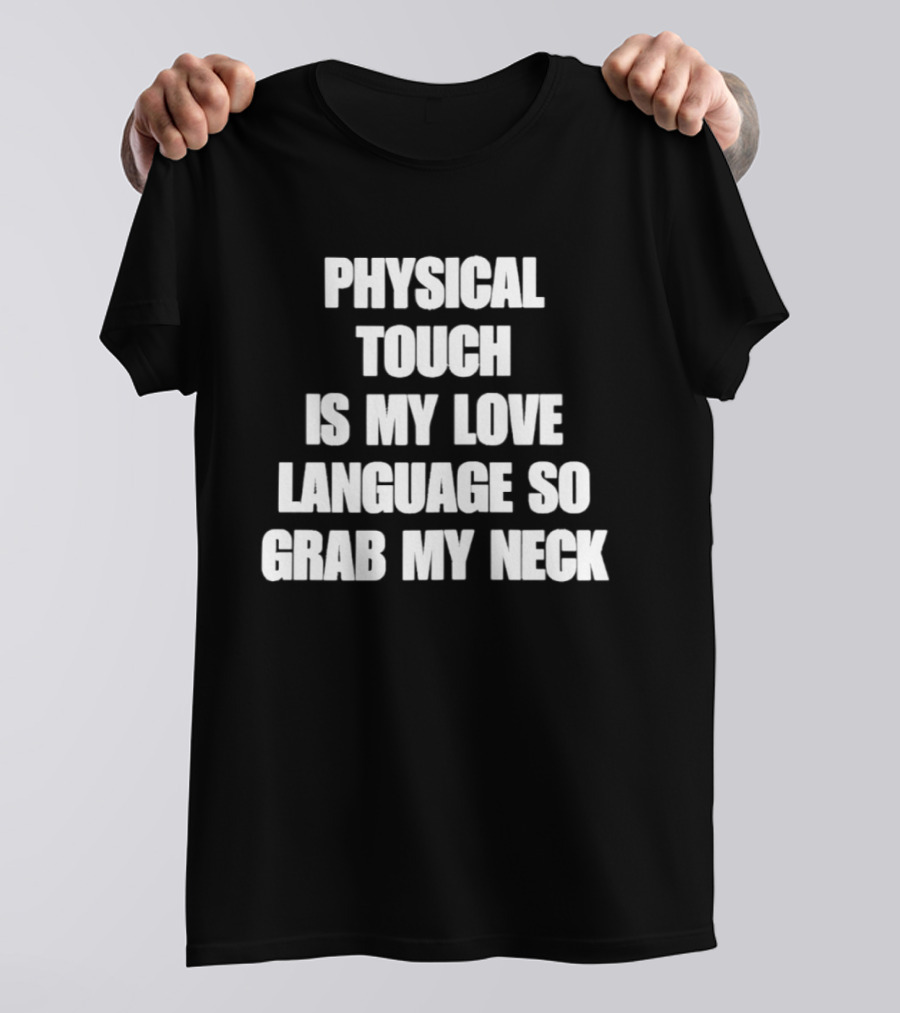 Physical Touch Is My Love Language So Grab My Neck T-Shirt
