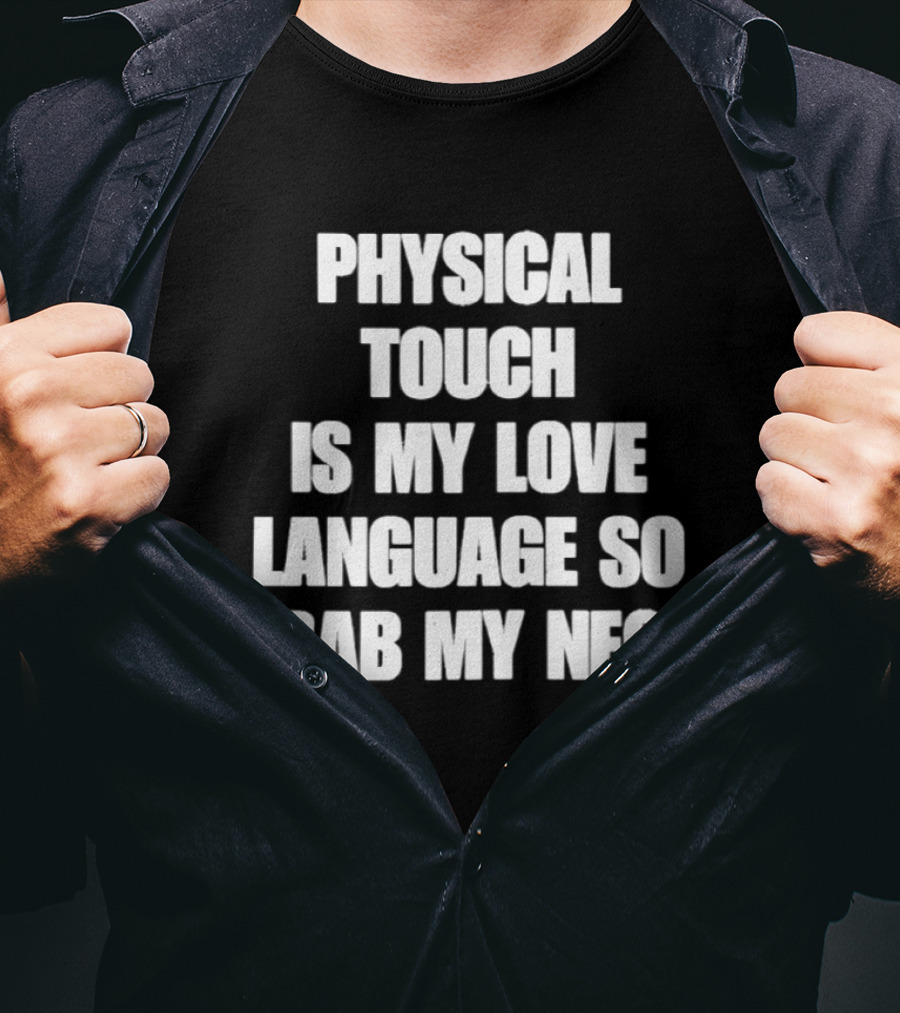 Physical Touch Is My Love Language So Grab My Neck T-Shirt