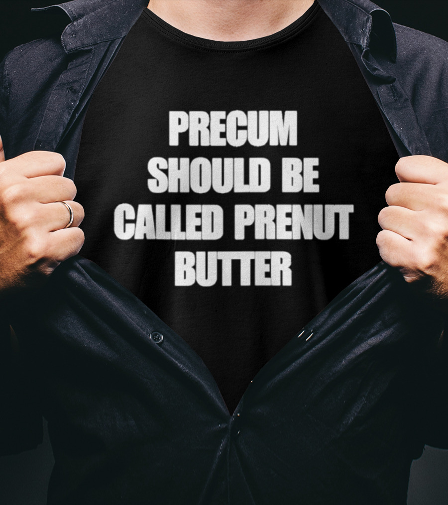 Precum Should Be Called Prenut Butter Phrase T-Shirt