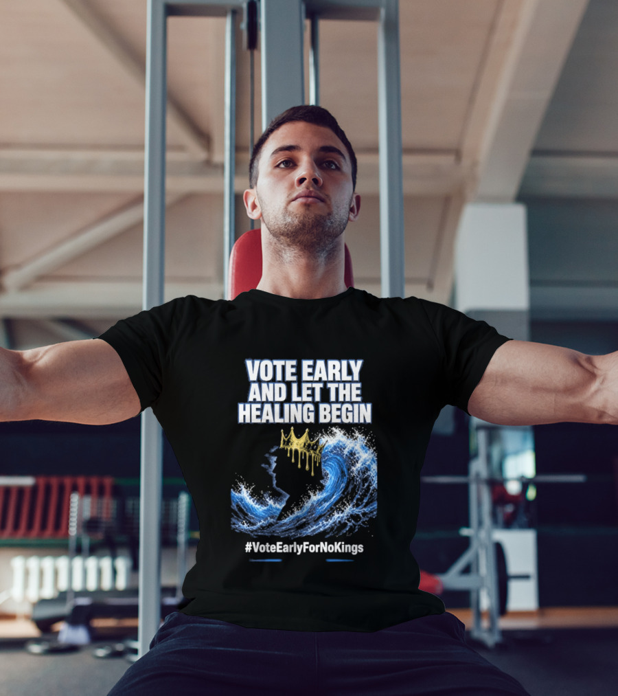 Vote Early And Let The Healing Begin No Kings Wave Movement T-Shirt