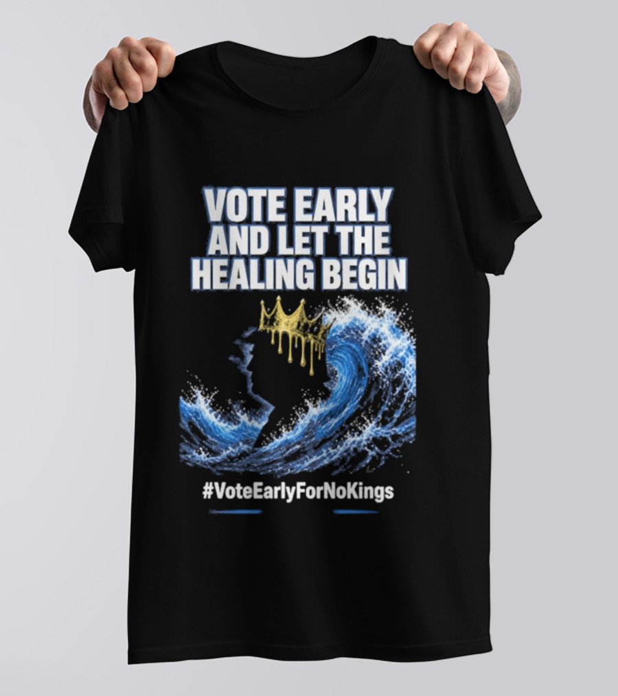 Vote Early And Let The Healing Begin No Kings Wave Movement T-Shirt