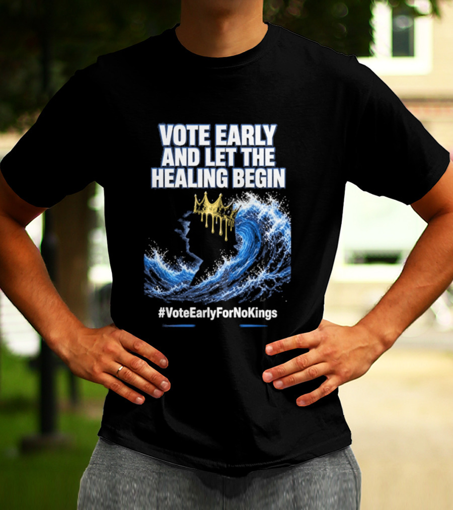 Vote Early And Let The Healing Begin No Kings Wave Movement T-Shirt
