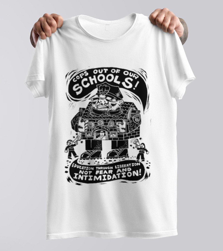 Cops Out Of Our Schools Education Through Liberation Not Fear And Intimidation T-Shirt