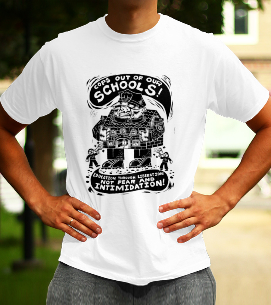 Cops Out Of Our Schools Education Through Liberation Not Fear And Intimidation T-Shirt
