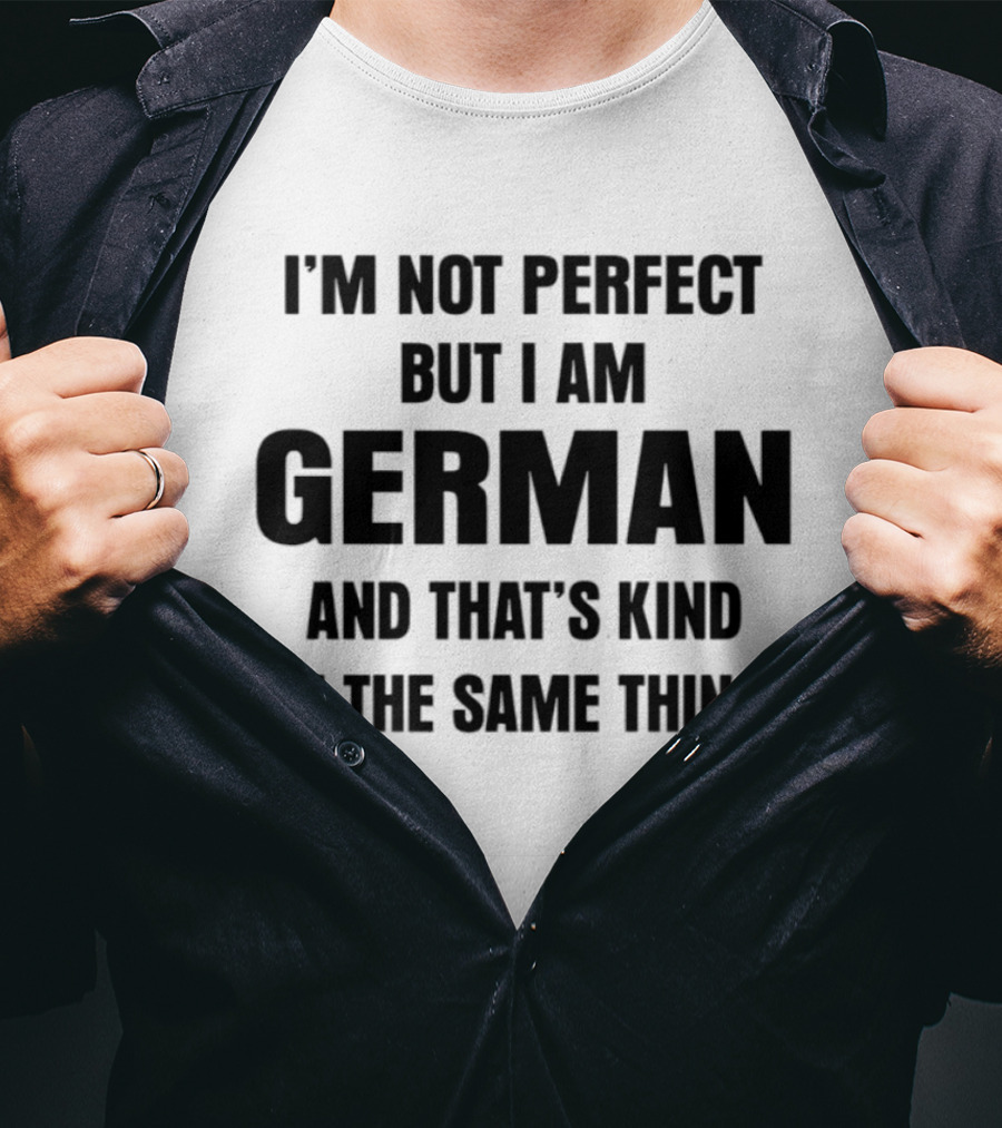 I'm Not Perfect But I Am German And That's Kind Of The Same Thing T-Shirt