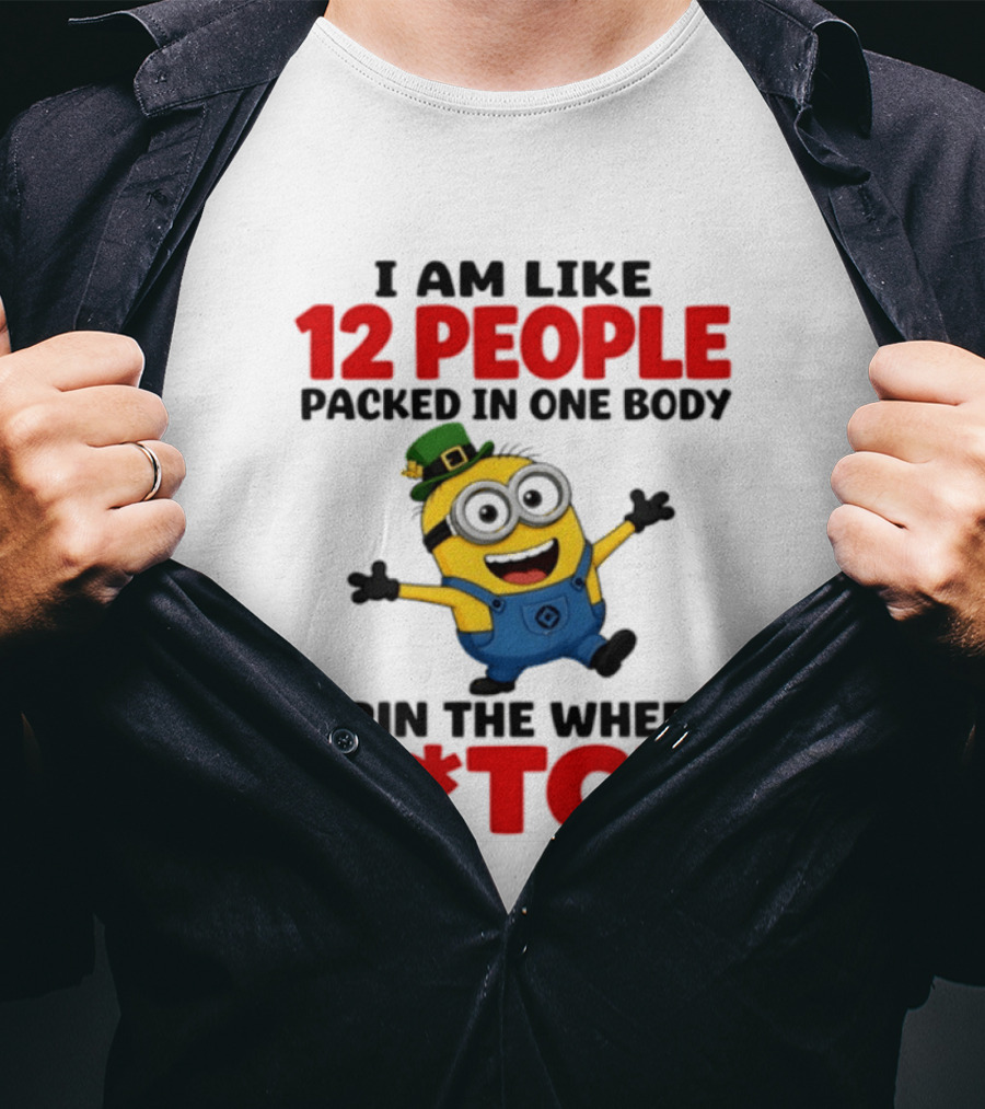 Minion I Am Like 12 People Packed In One Body Spin The Wheel B*tch T-Shirt