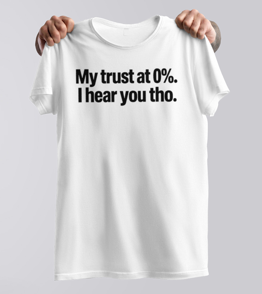 My Trust At 0% I Hear You Tho T-Shirt