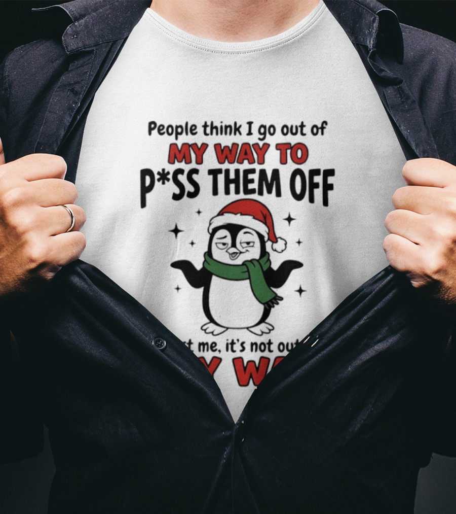 People Think I Go Out Of My Way To P*ss Them Off Trust Me It's Not Out Of My Way Penguin Christmas T-Shirt