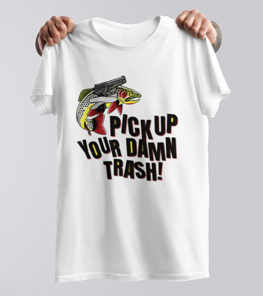 Pick Up Your Damn Trash Fish Gun Message For Fishing Outdoors T-Shirt