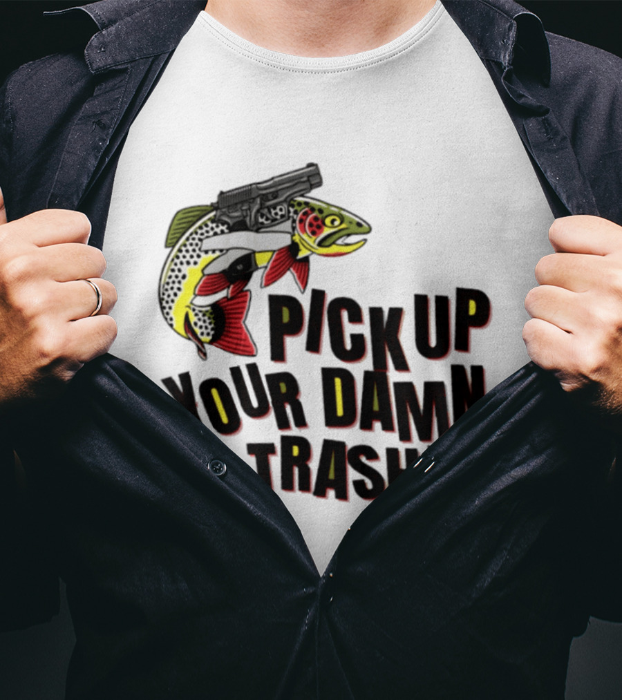 Pick Up Your Damn Trash Fish Gun Message For Fishing Outdoors T-Shirt