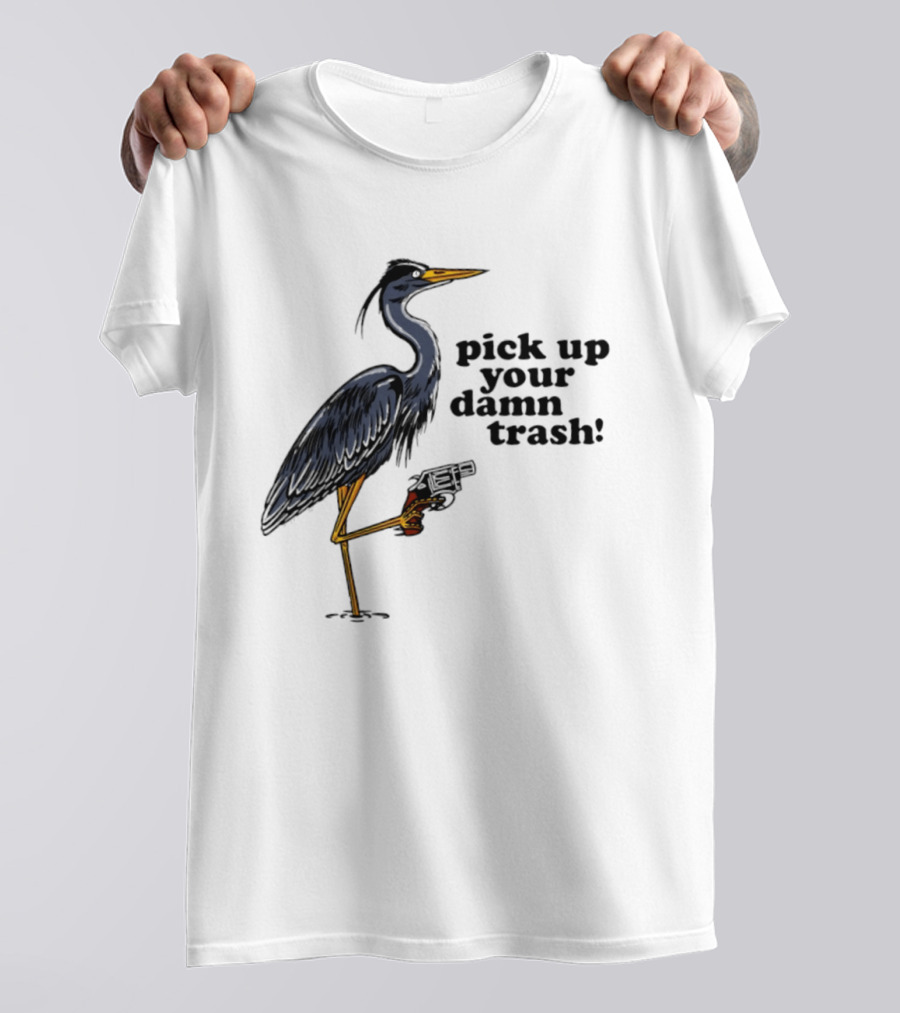 Pick Up Your Damn Trash Heron With A Gun T-Shirt