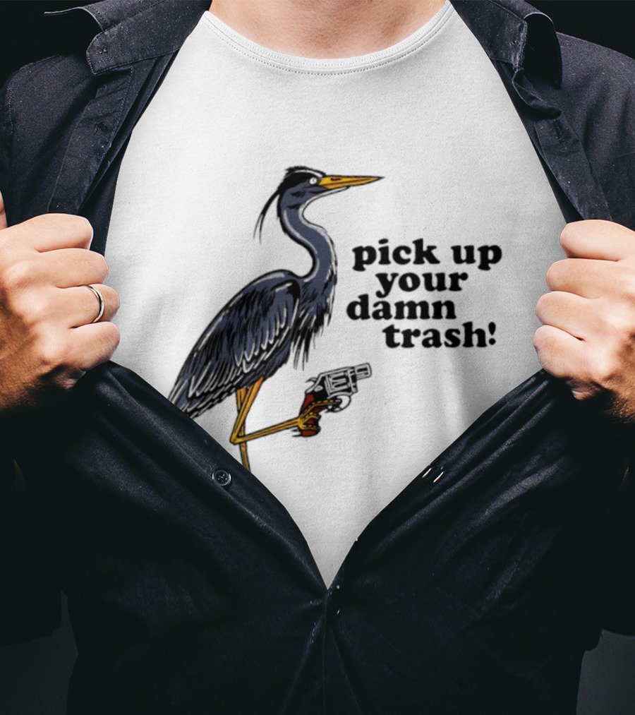 Pick Up Your Damn Trash Heron With A Gun T-Shirt