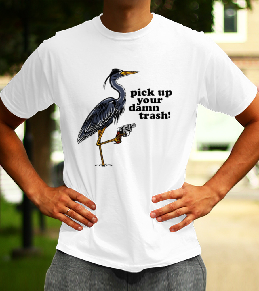 Pick Up Your Damn Trash Heron With A Gun T-Shirt